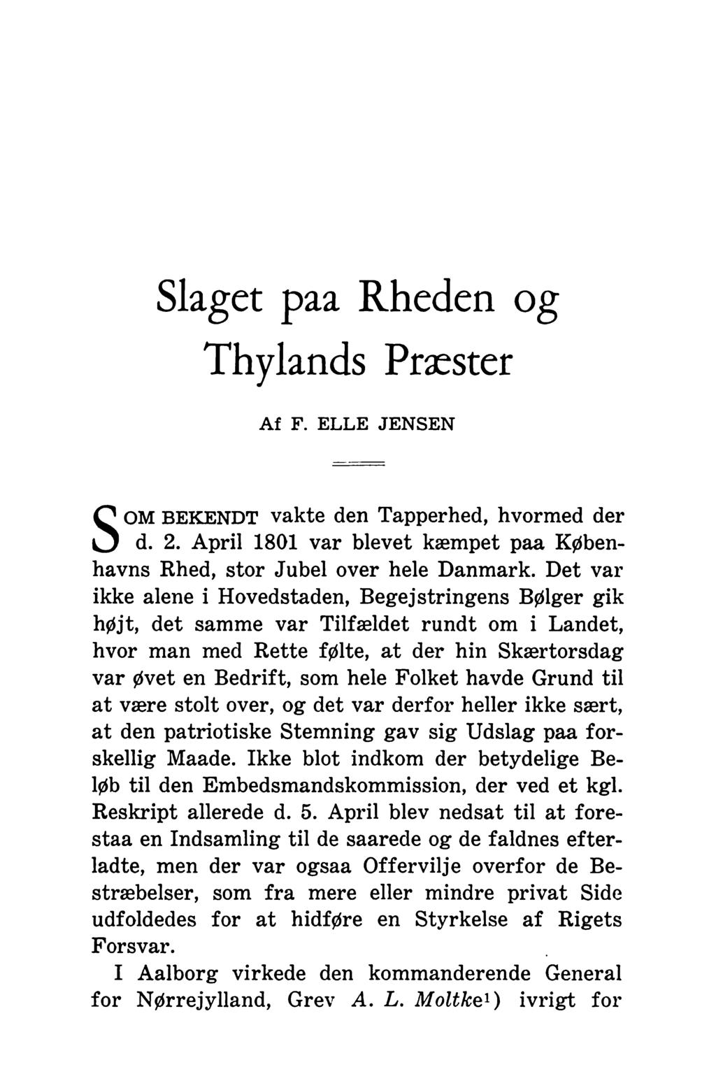 Slaget paa Rheden og Thylands Præster Af F. ELLE JENSEN S OM BEKENDT vakte den Tapperhed, hvormed der d. 2. April 1801 var blevet kæmpet paa Københavns Rhed, stor Jubel over hele Danmark.