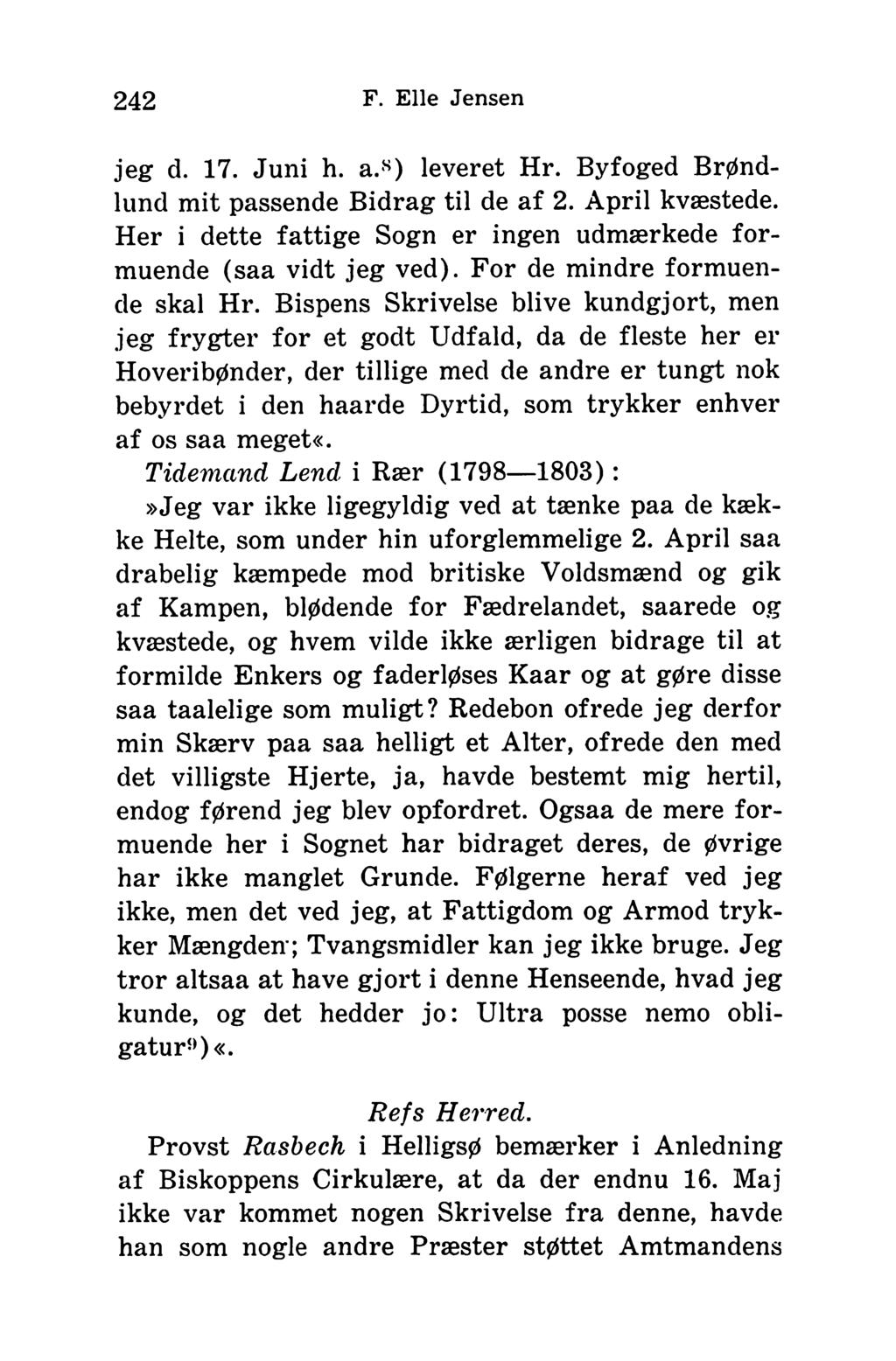 242 F. Elle Jensen jeg d. 17. Juni h. a.s) leveret Hr. Byfoged Brøndlund mit passende Bidrag til de af 2. April kvæstede. Her i dette fattige Sogn er ingen udmærkede formuende (saa vidt jeg ved).