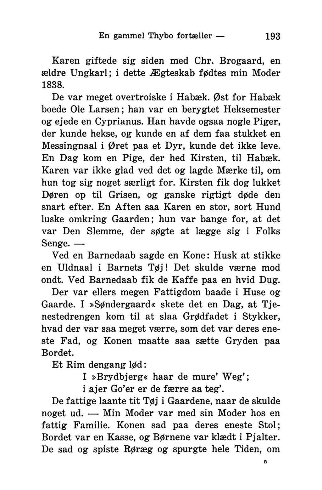 En gammel Thybo fortæller 193 Karen giftede sig siden med Chr. Brogaard, en ældre Ungkarl; i dette Ægteskab fødtes min Moder 1838. De var meget overtroiske i Habæk.