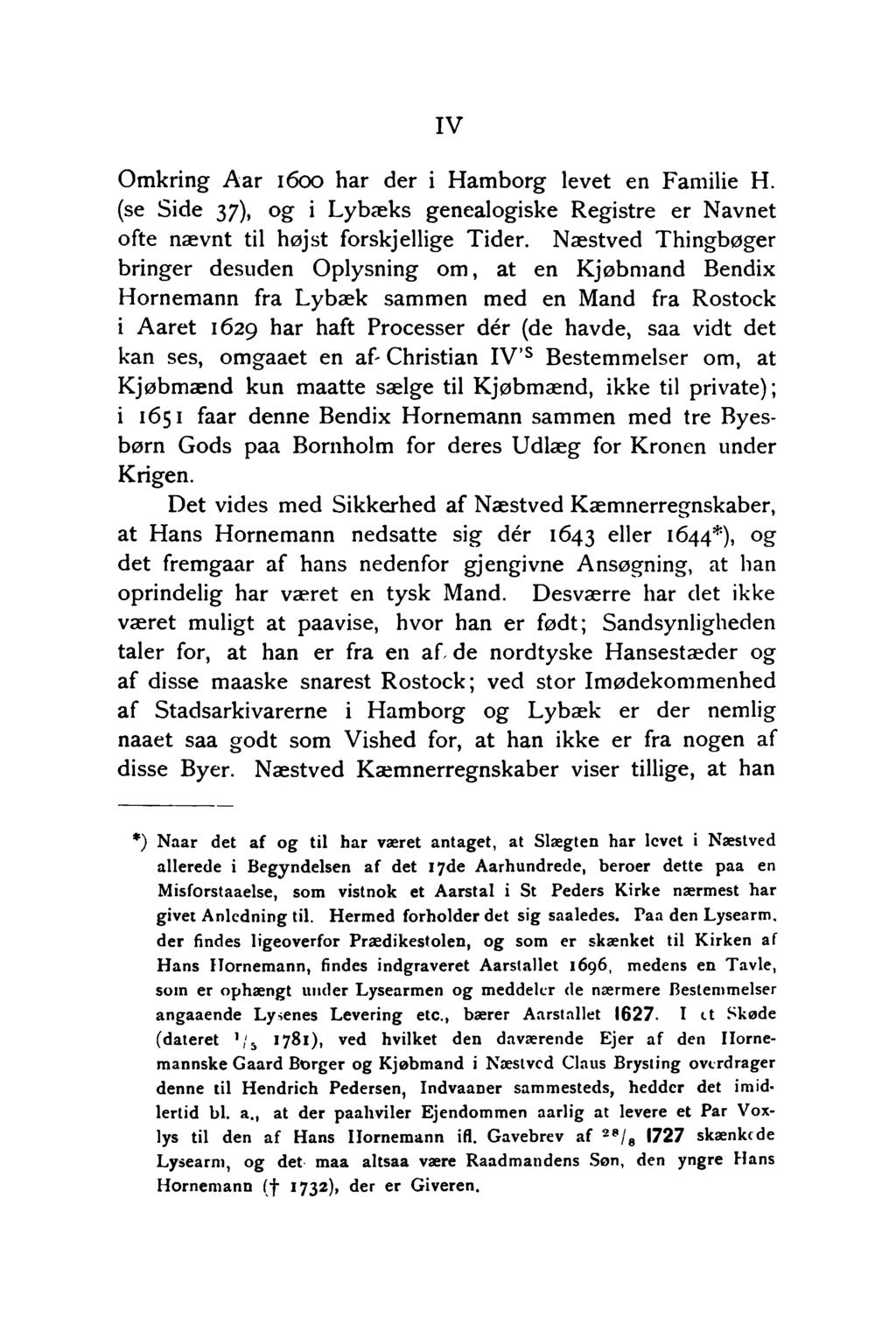 IV Omkring Aar 1600 har der i Hamborg levet en Familie H. (se Side 37), og i Ly bæks genealogiske Registre er Navnet ofte nævnt til højst forskjellige Tider.