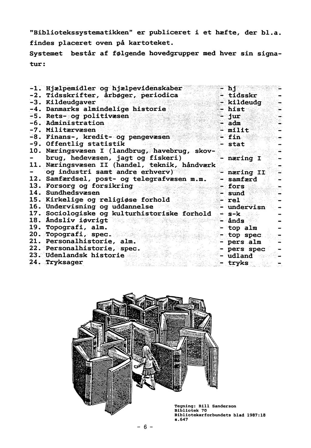 Bibliotekssystematikken1 er publiceret i et hæfte, der bl.a findes placeret oven på kartoteket. Systemet består af følgende hovedgrupper med hver sin signa tur: -1.
