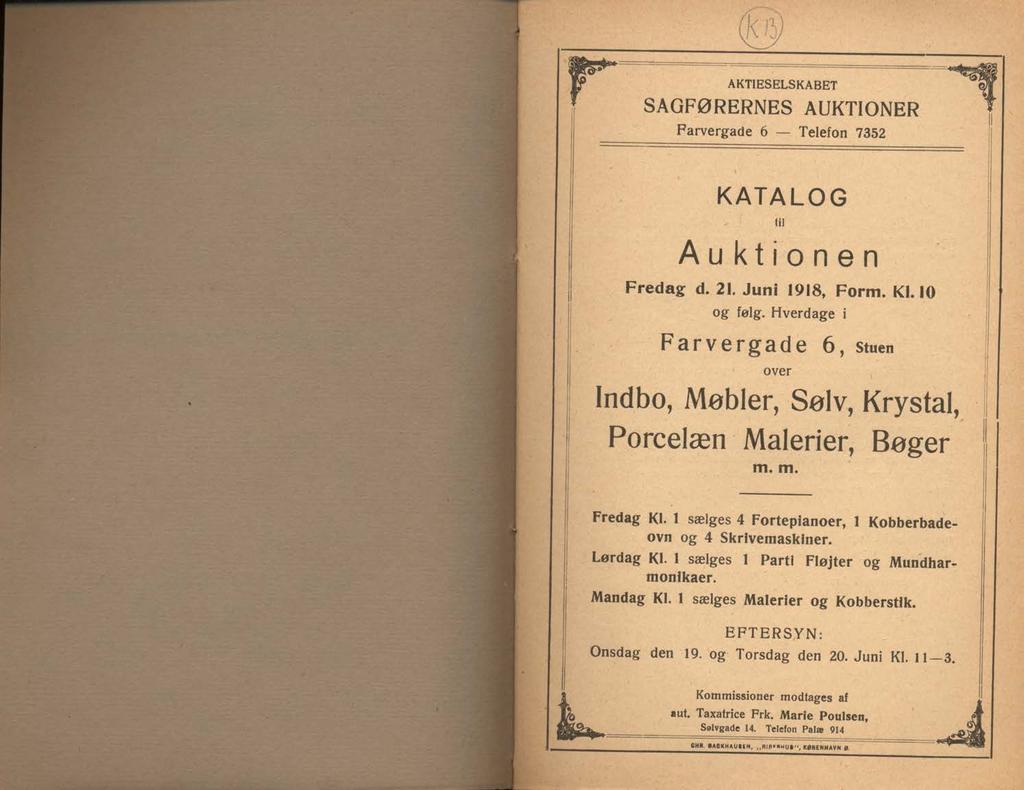 AKTIESELSKABET SAGFØRERNES AUKTIONER Farvergade 6 Telefon 7352 KATALOG Auktionen til Fredag d. 21. Juni 1918, Form. Kl. 10 og følg.