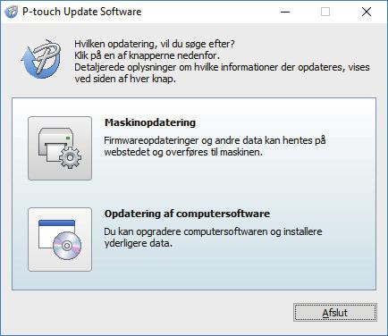 Hjem > Opdatering > Opdatering af P-touch Editor (Windows) Opdatering af P-touch Editor (Windows) Installer printerdriveren, før P-touch Editor opdateres. 1. Start P-touch Update Software.