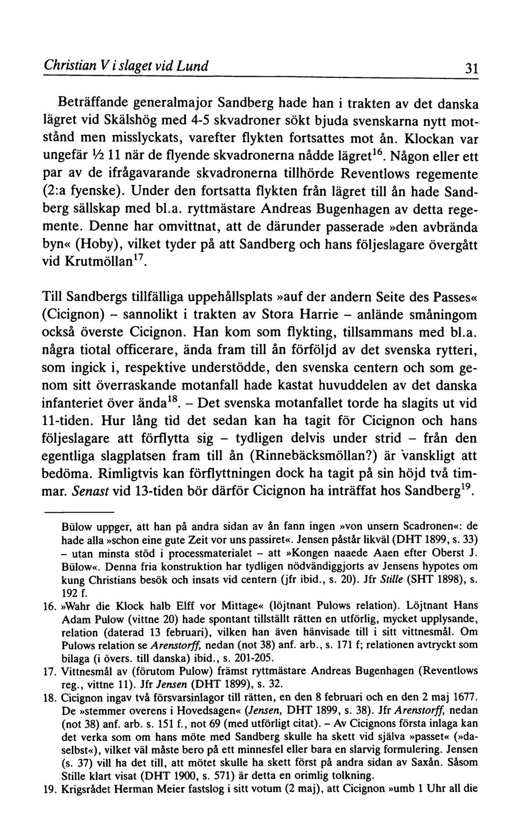 Christian V i slaget vid Lund 31 Beträffande generalmajor Sandberg hade han i trakten av det danska lägret vid Skälshög med 4-5 skvadroner sökt bjuda svenskarna nytt motstånd men misslyckats,