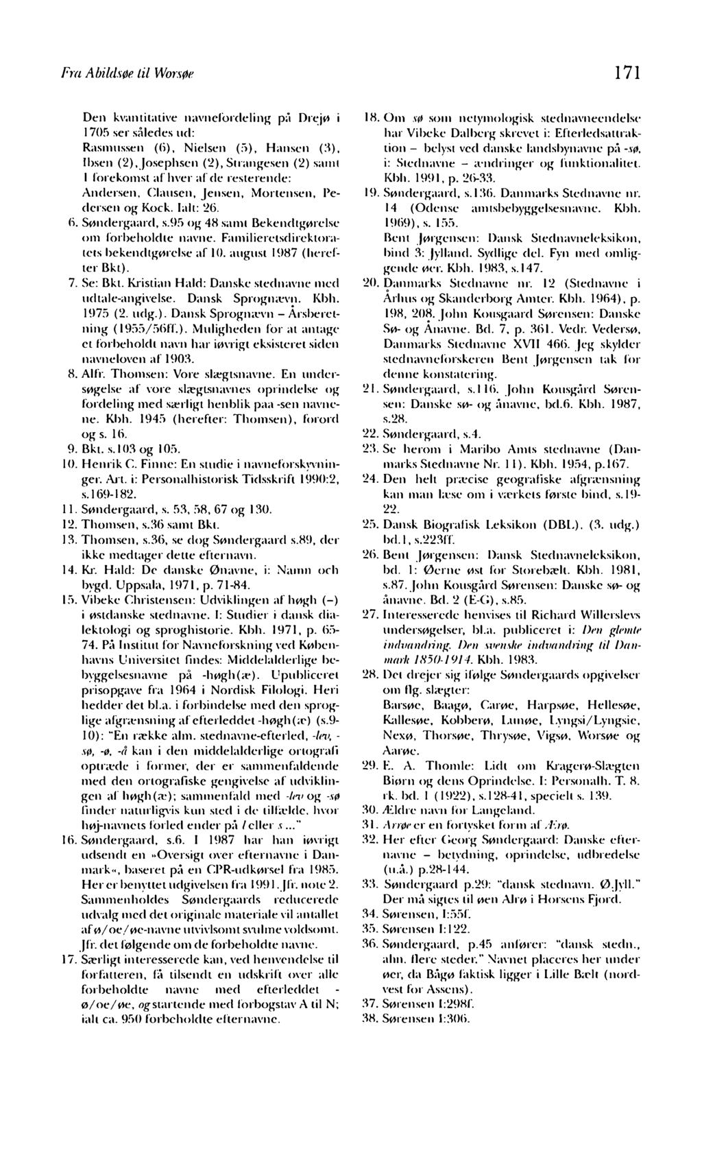 Fra Abildsøe til Worsøe 171 Den kvantitative navnefordeling på Drejø i 1705 ser således ud: Rasmussen (6), Nielsen (5), Hansen (3), Ibsen (2),Josephsen (2), Strangesen (2) samt 1 forekomst af hver af