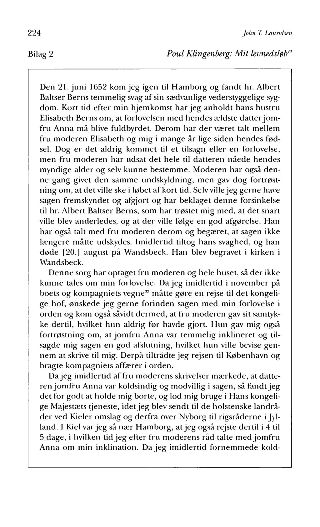 224 Bilag 2 John T. Lauridsen Poul Klingenberg: Mit levnedsløb32 Den 21. juni 1652 kom jeg igen til Hamborg og fandt hr. Albert Bakser Berns temmelig svag af sin sædvanlige vederstyggelige sygdom.