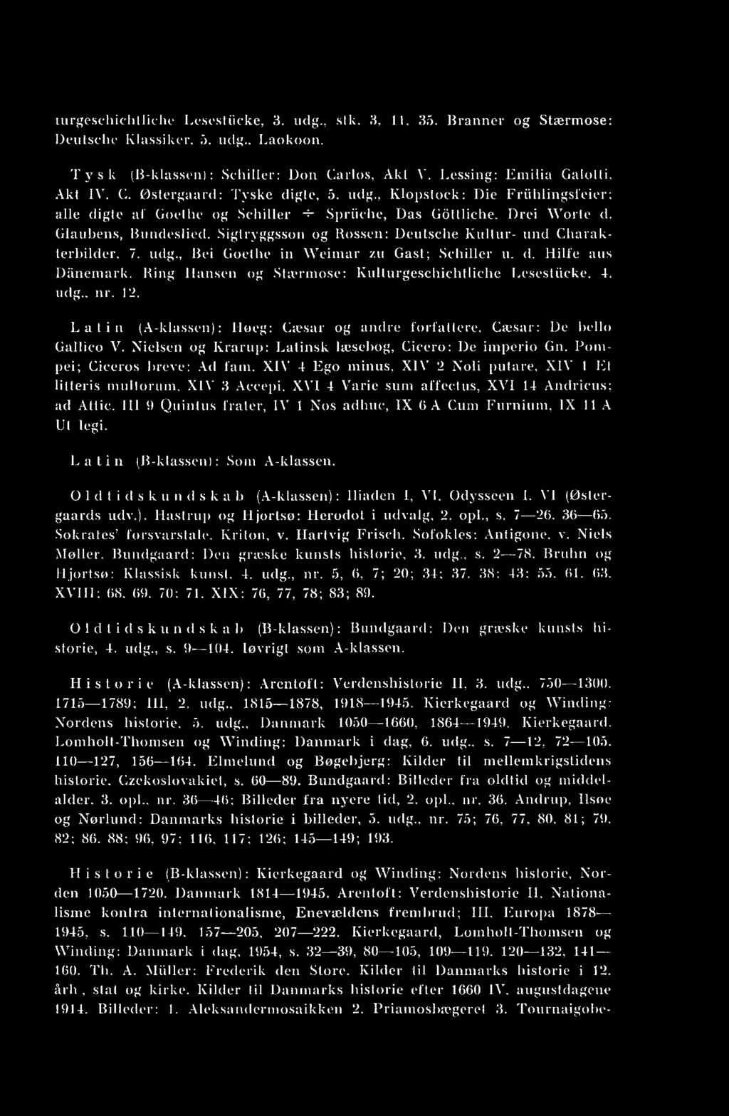 udg., Bei Goethe in Weimar zu Gast; Schiller u. d. Hilfe aus Dänemark. Ring Hansen og Stærmose: Kulturgeschichtliche Lesestücke, 4. udg., nr. 12. Latin (A-klassen) : Høeg: Cæsar og andre forfattere.