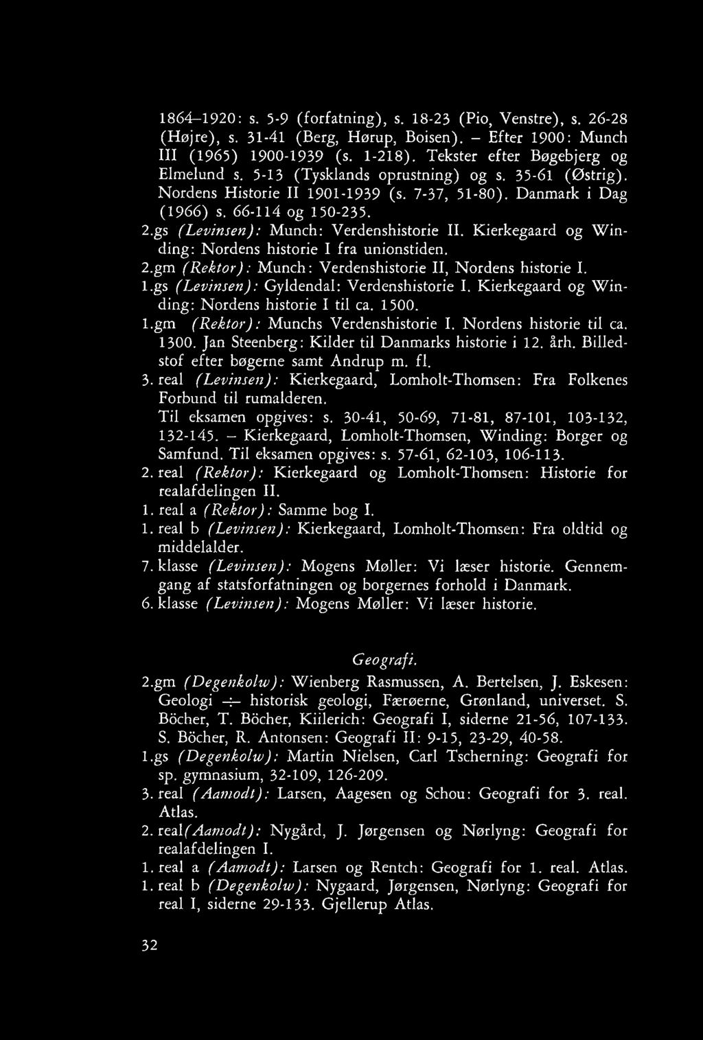 Kierkegaard og Winding: Nordens historie I fra unionstiden. 2.gm (Rektor): Munch: Verdenshistorie II, Nordens historie I. l.gs (Levinsen): Gyldendal: Verdenshistorie I.