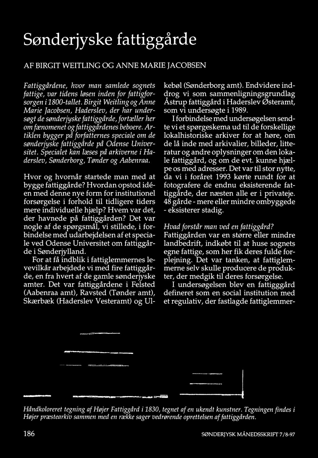 Artiklen bygger på forfatternes speciale om de sønderjyske fattiggårde på Odense Universitet. Specialet kan læses på arkiverne i Haderslev, Sønderborg, Tønder og Aabenraa.