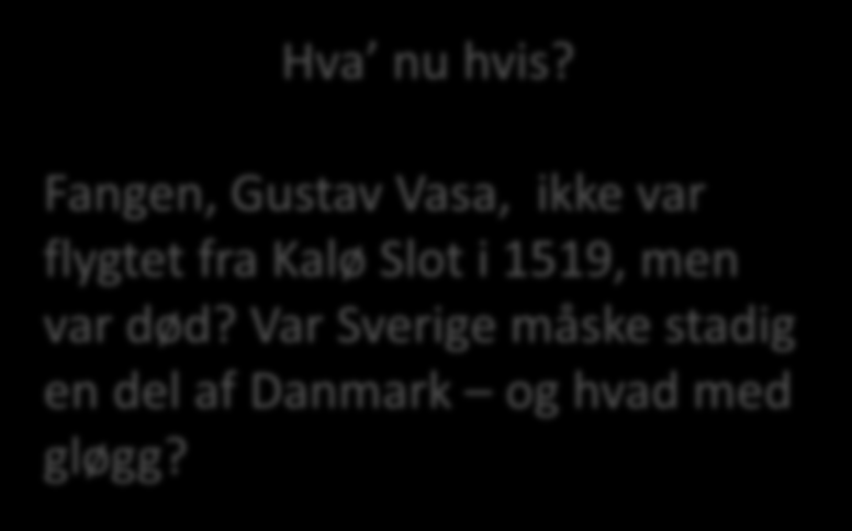 hvis? Fangen, Gustav Vasa, ikke var flygtet fra Kalø Slot i 1519, men var død?