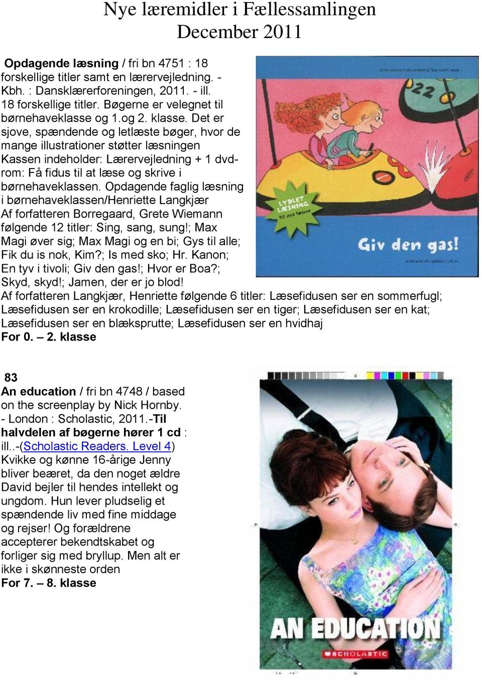 Opdagende faglig læsning i børnehaveklassen/henriette Langkjær Af forfatteren Borregaard, Grete Wiemann følgende 12 titler: Sing, sang, sung!