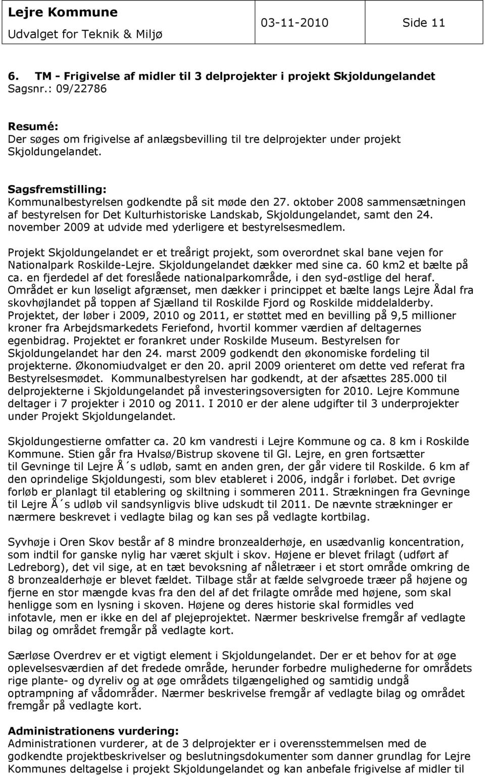 oktober 2008 sammensætningen af bestyrelsen for Det Kulturhistoriske Landskab, Skjoldungelandet, samt den 24. november 2009 at udvide med yderligere et bestyrelsesmedlem.