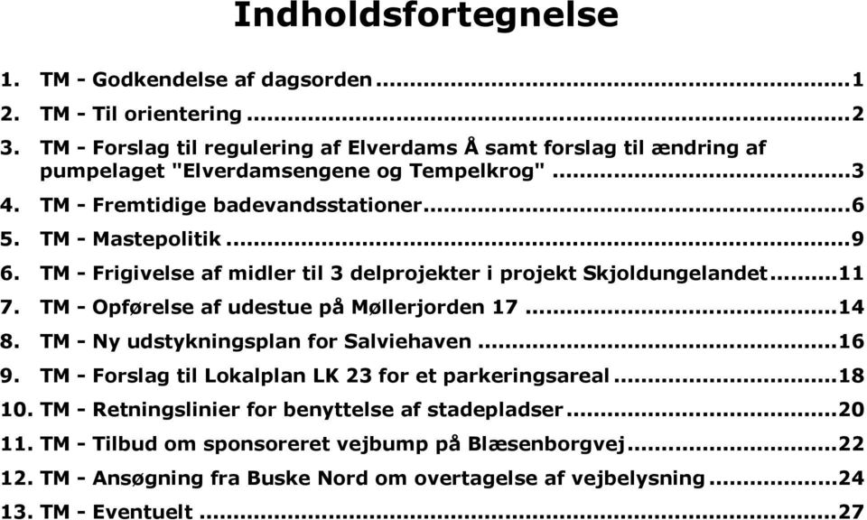 ..9 6. TM - Frigivelse af midler til 3 delprojekter i projekt Skjoldungelandet...11 7. TM - Opførelse af udestue på Møllerjorden 17...14 8. TM - Ny udstykningsplan for Salviehaven.