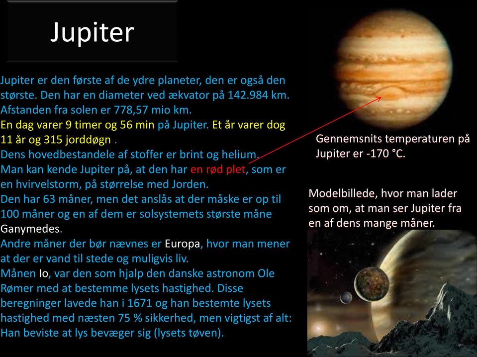 Man kan kende Jupiter på, at den har en rød plet, som er en hvirvelstorm, på størrelse med Jorden.