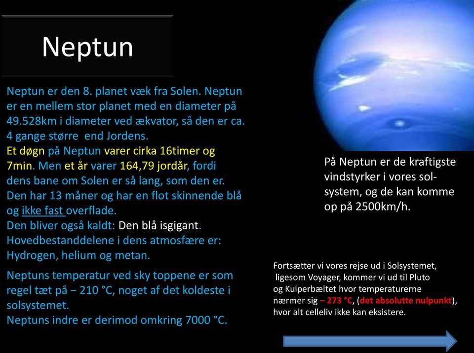 Den bliver også kaldt: Den blå isgigant. Hovedbestanddelene i dens atmosfære er: Hydrogen, helium og metan.