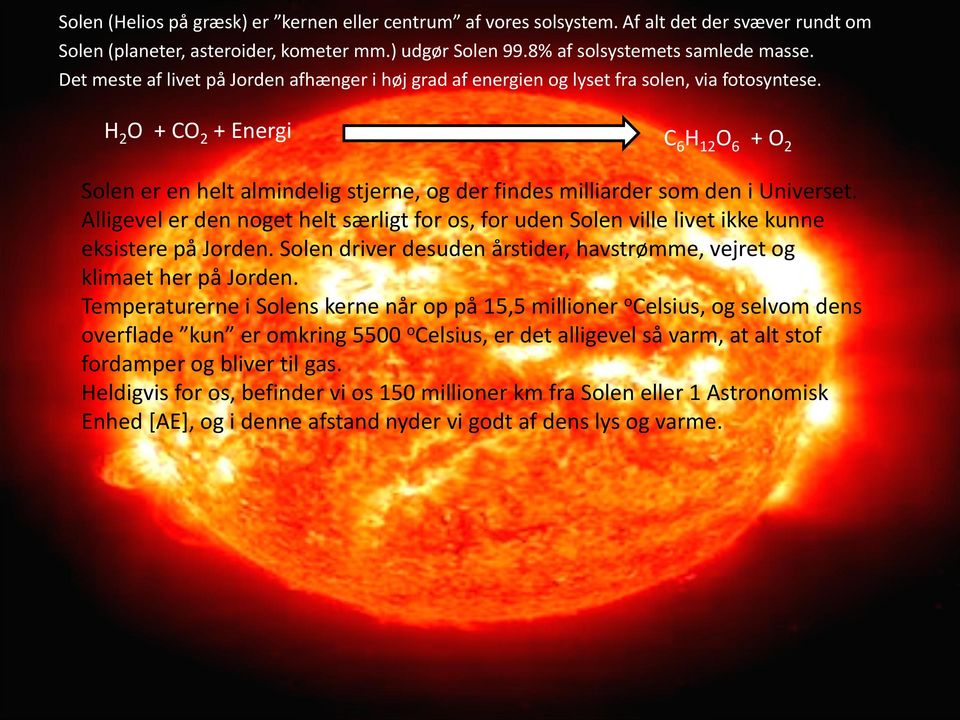 H 2 O + CO 2 + Energi C 6 H 12 O 6 + O 2 Solen er en helt almindelig stjerne, og der findes milliarder som den i Universet.