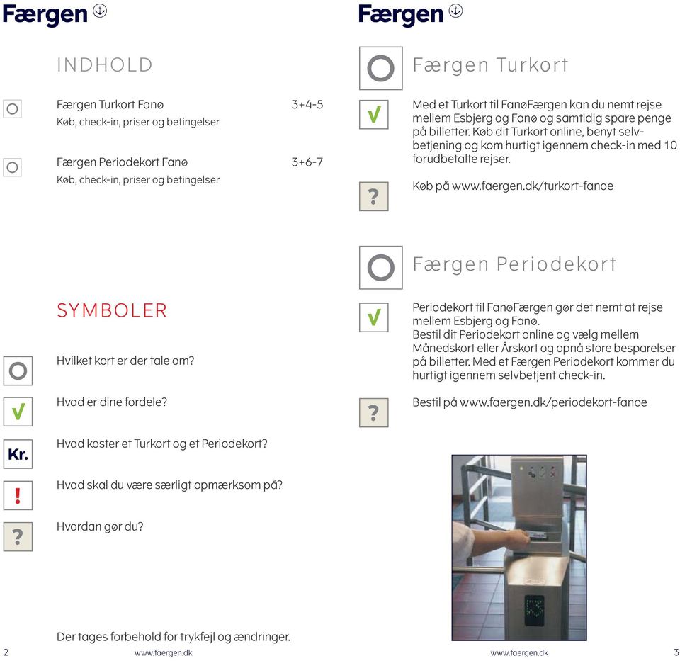 Køb, check-in, priser og betingelser Køb på /turkort-fanoe Færgen Periodekort SYMBOLER Hvilket kort er der tale om Periodekort til FanøFærgen gør det nemt at rejse mellem Esbjerg og Fanø.