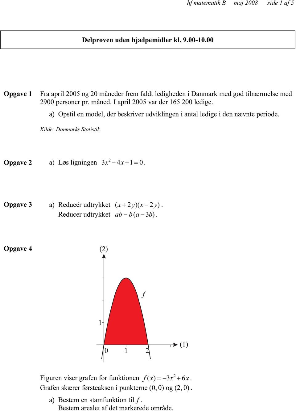 a) Opstil en model, der beskriver udviklingen i antal ledige i den nævnte periode. Kilde: Danmarks Statistik. Opgave 2 a) Løs ligningen 2 3x 4x 1 0.