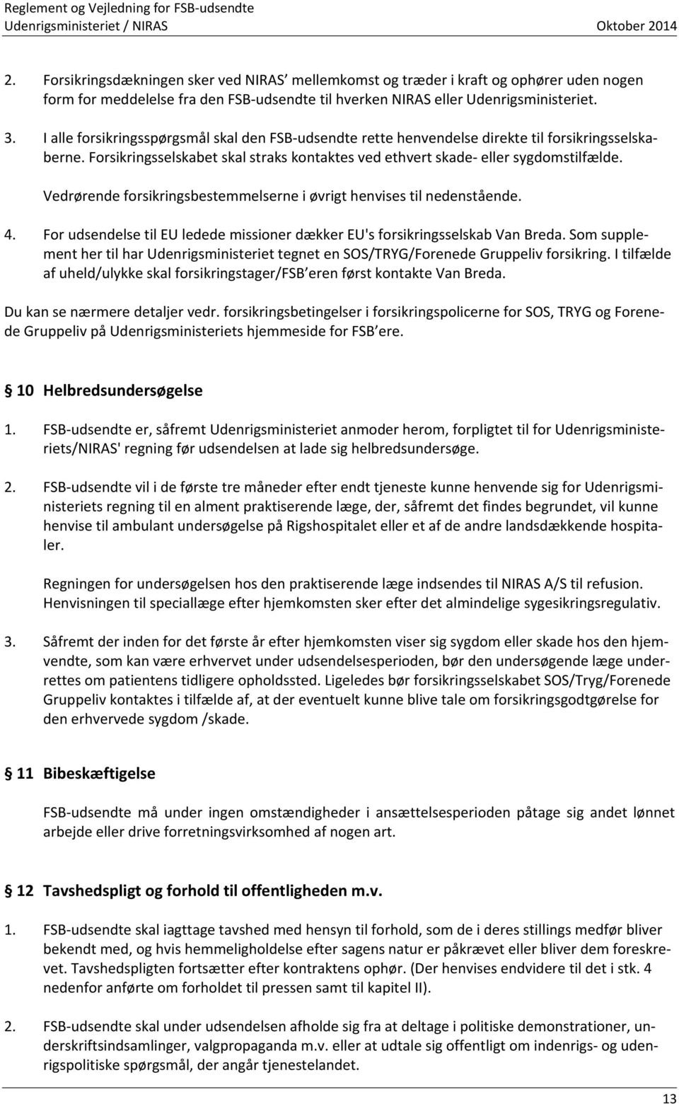 Vedrørende forsikringsbestemmelserne i øvrigt henvises til nedenstående. 4. For udsendelse til EU ledede missioner dækker EU's forsikringsselskab Van Breda.