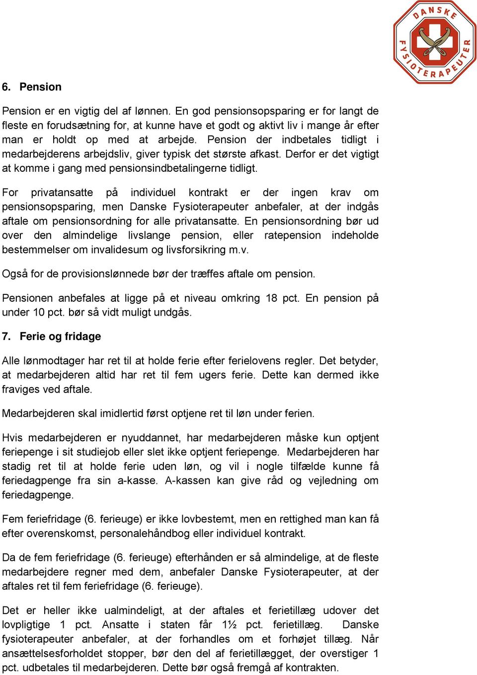 For privatansatte på individuel kontrakt er der ingen krav om pensionsopsparing, men Danske Fysioterapeuter anbefaler, at der indgås aftale om pensionsordning for alle privatansatte.