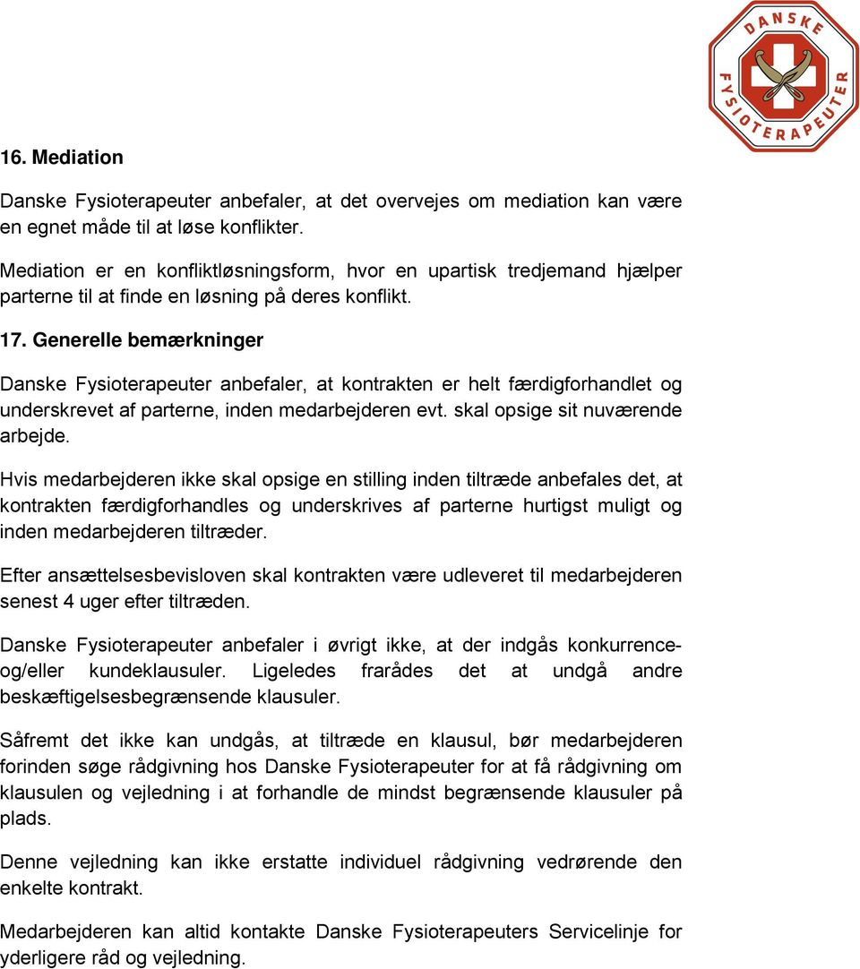 Generelle bemærkninger Danske Fysioterapeuter anbefaler, at kontrakten er helt færdigforhandlet og underskrevet af parterne, inden medarbejderen evt. skal opsige sit nuværende arbejde.