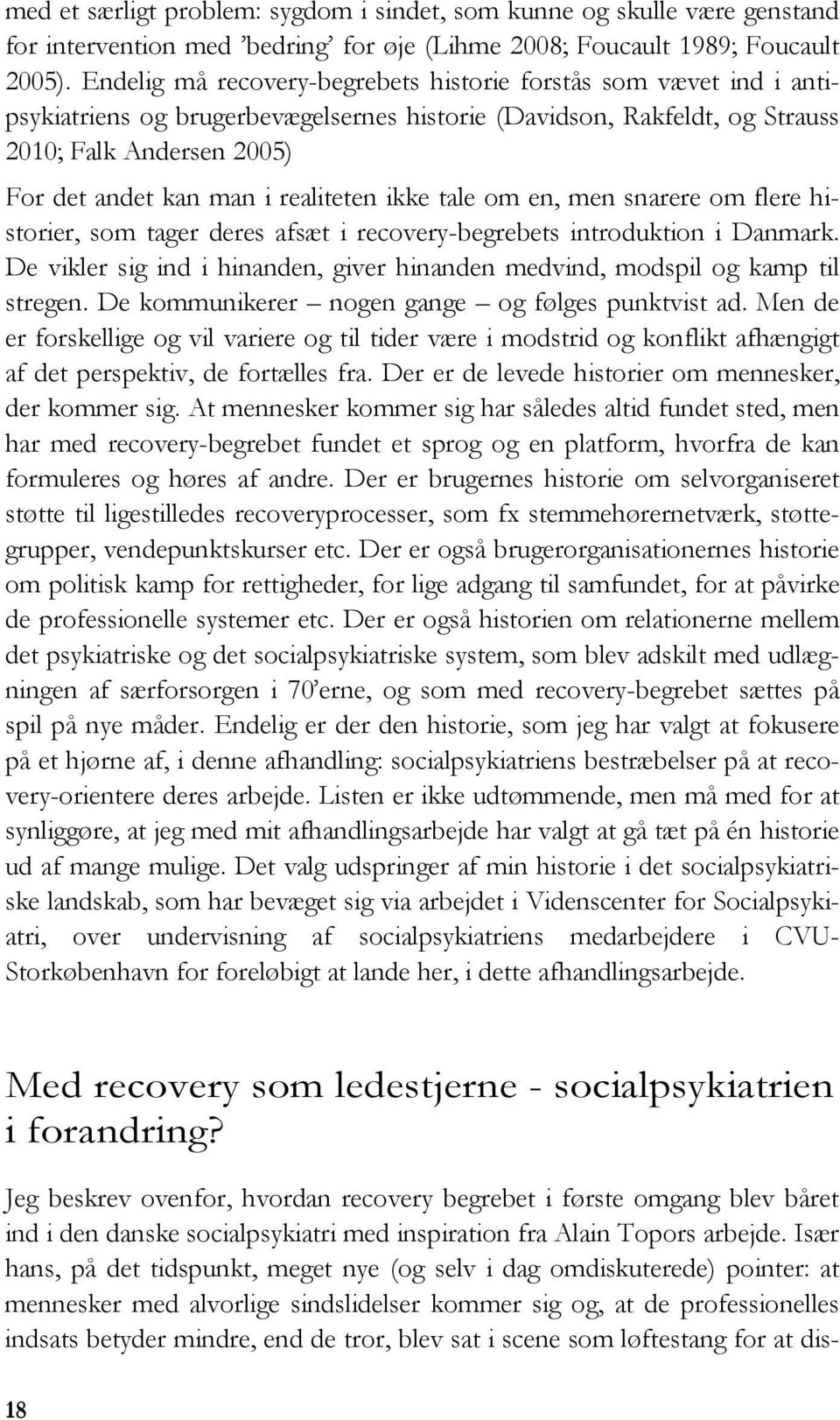 realiteten ikke tale om en, men snarere om flere historier, som tager deres afsæt i recovery-begrebets introduktion i Danmark.