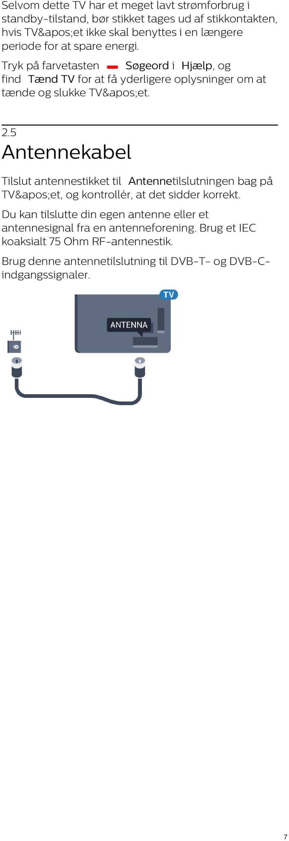 5 Antennekabel Tilslut antennestikket til Antennetilslutningen bag på TV&apos;et, og kontrollér, at det sidder korrekt.