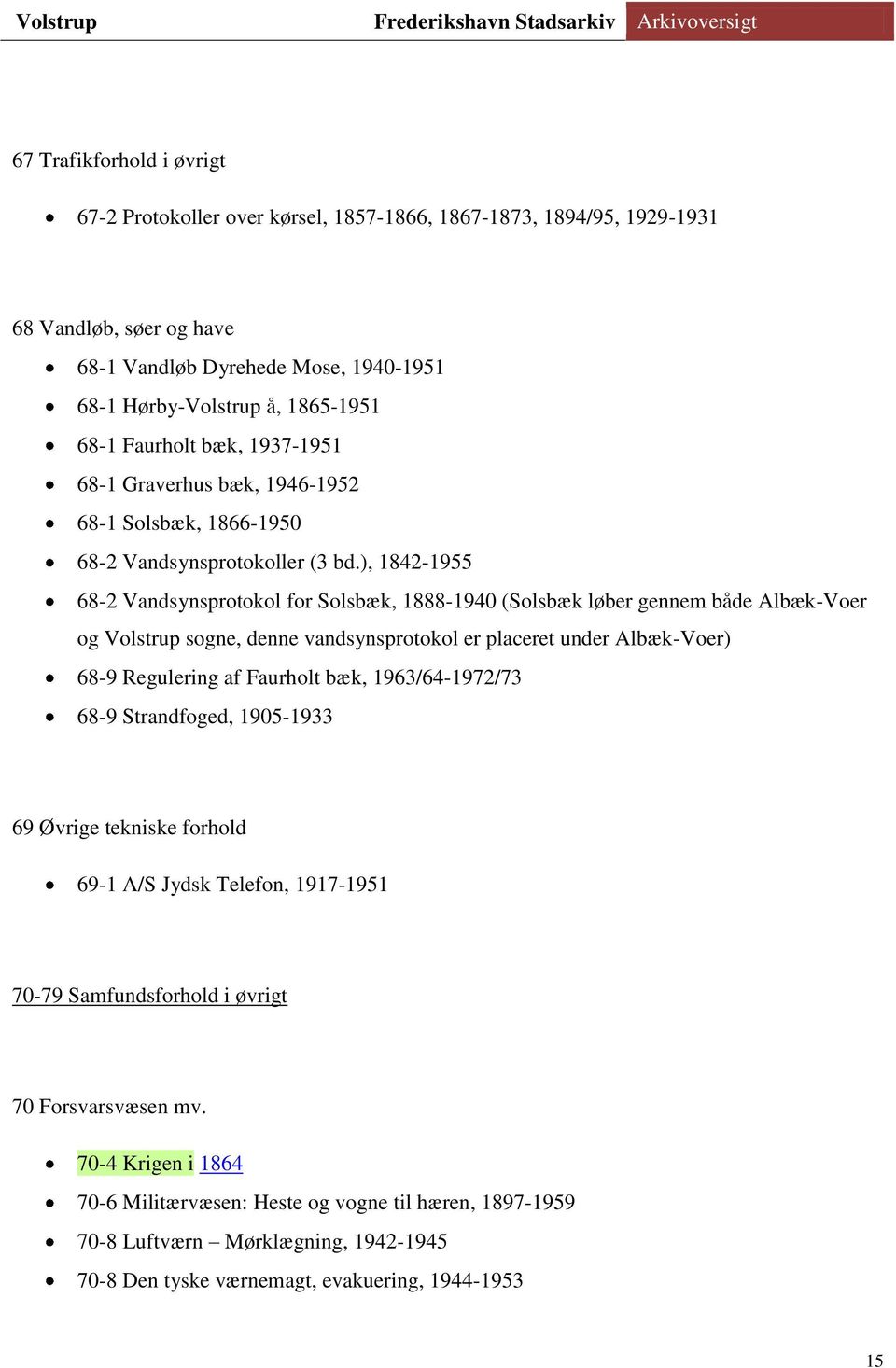 ), 1842-1955 68-2 Vandsynsprotokol for Solsbæk, 1888-1940 (Solsbæk løber gennem både Albæk-Voer og Volstrup sogne, denne vandsynsprotokol er placeret under Albæk-Voer) 68-9 Regulering af Faurholt