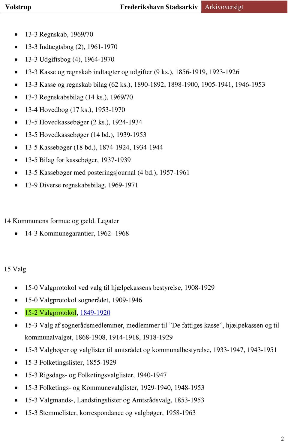 ), 1939-1953 13-5 Kassebøger (18 bd.), 1874-1924, 1934-1944 13-5 Bilag for kassebøger, 1937-1939 13-5 Kassebøger med posteringsjournal (4 bd.