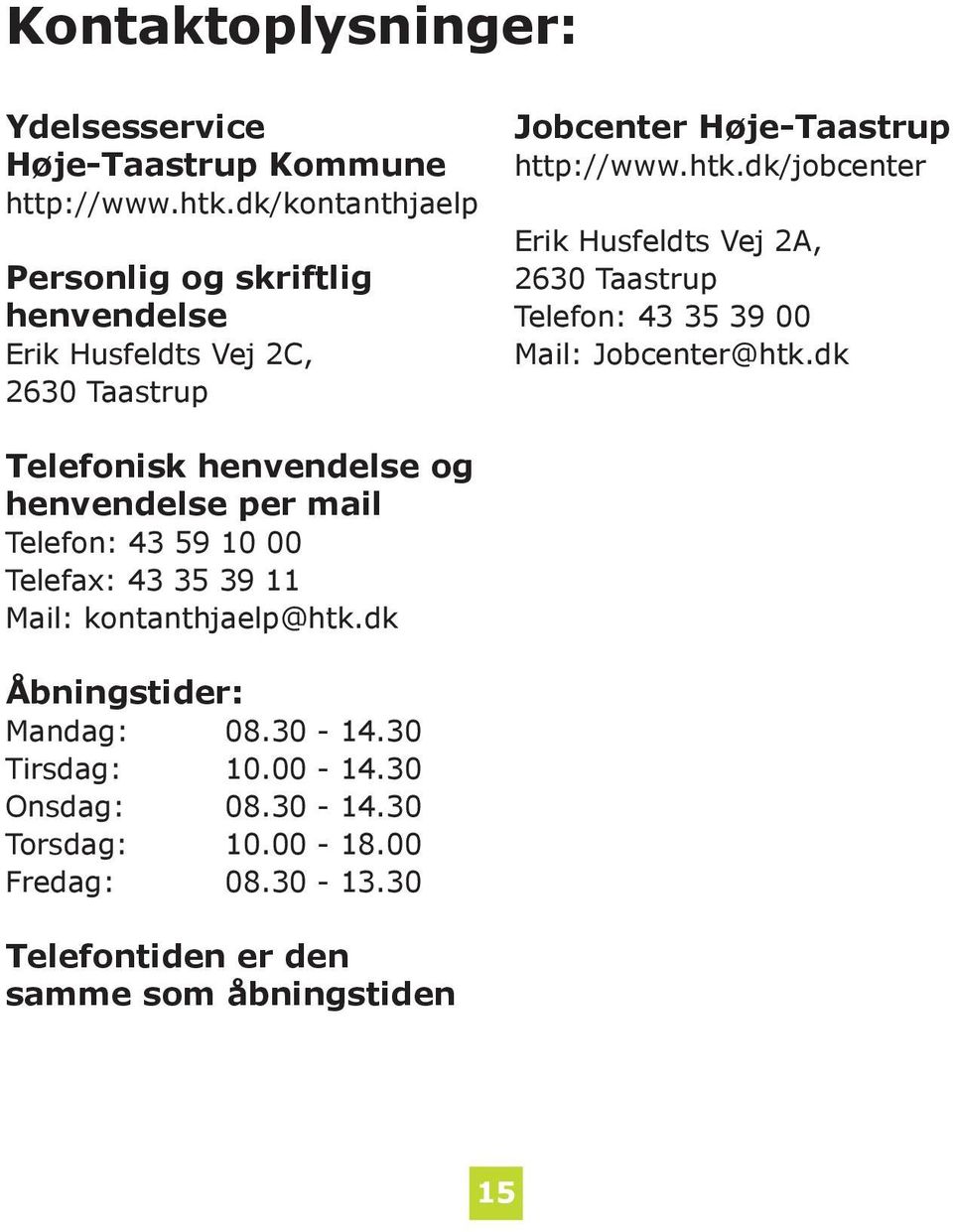 dk/jobcenter Erik Husfeldts Vej 2A, 2630 Taastrup Telefon: 43 35 39 00 Mail: Jobcenter@htk.