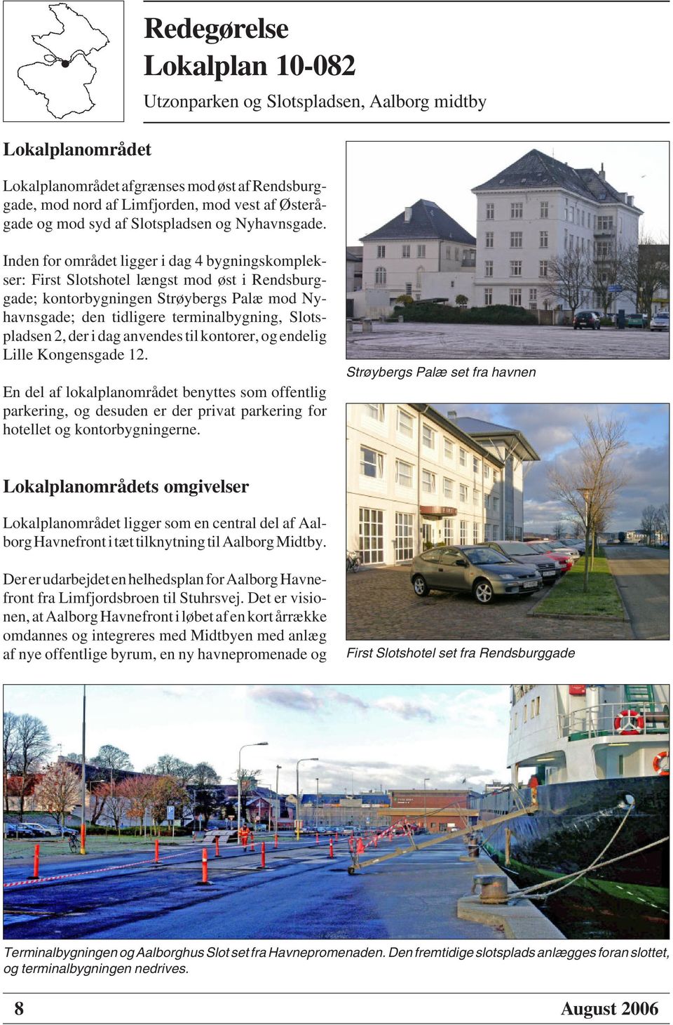 Inden for området ligger i dag 4 bygningskomplekser: First Slotshotel længst mod øst i Rendsburggade; kontorbygningen Strøybergs Palæ mod Nyhavnsgade; den tidligere terminalbygning, Slotspladsen 2,