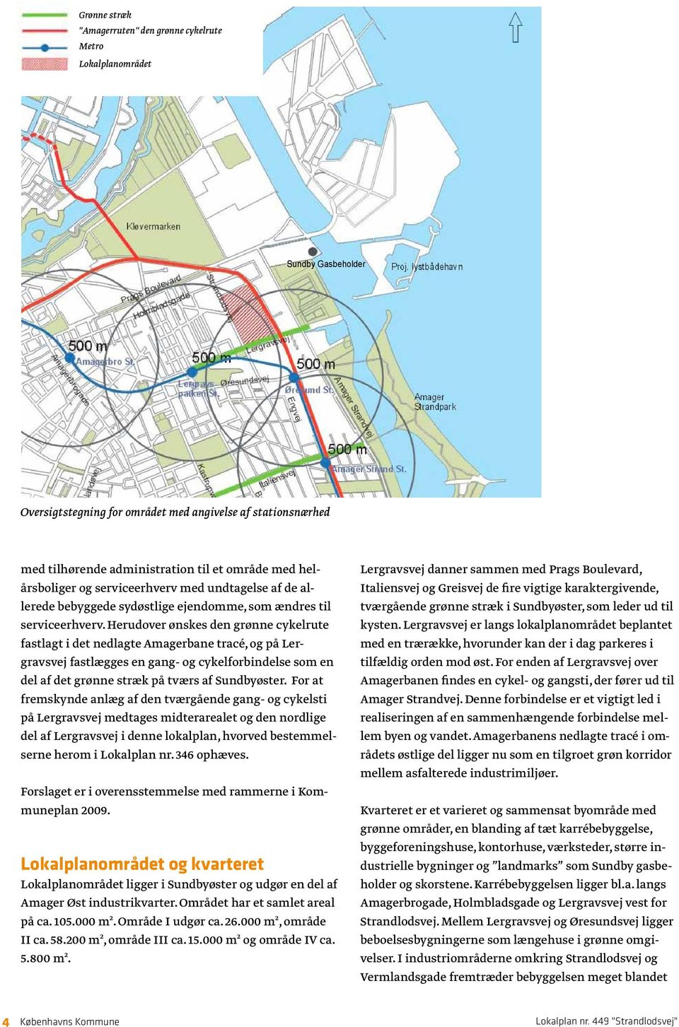 Herudover ønskes den grønne cykelrute fastlagt i det nedlagte Amagerbane tracé, og på Lergravsvej fastlægges en gang- og cykelforbindelse som en del af det grønne stræk på tværs af Sundbyøster.