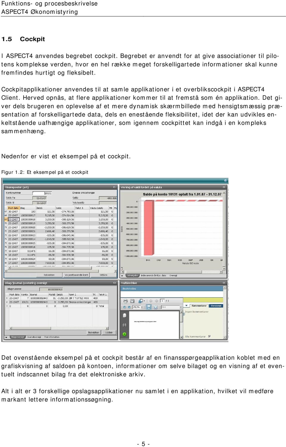 Cockpitapplikationer anvendes til at samle applikationer i et overblikscockpit i ASPECT4 Client. Herved opnås, at flere applikationer kommer til at fremstå som én applikation.