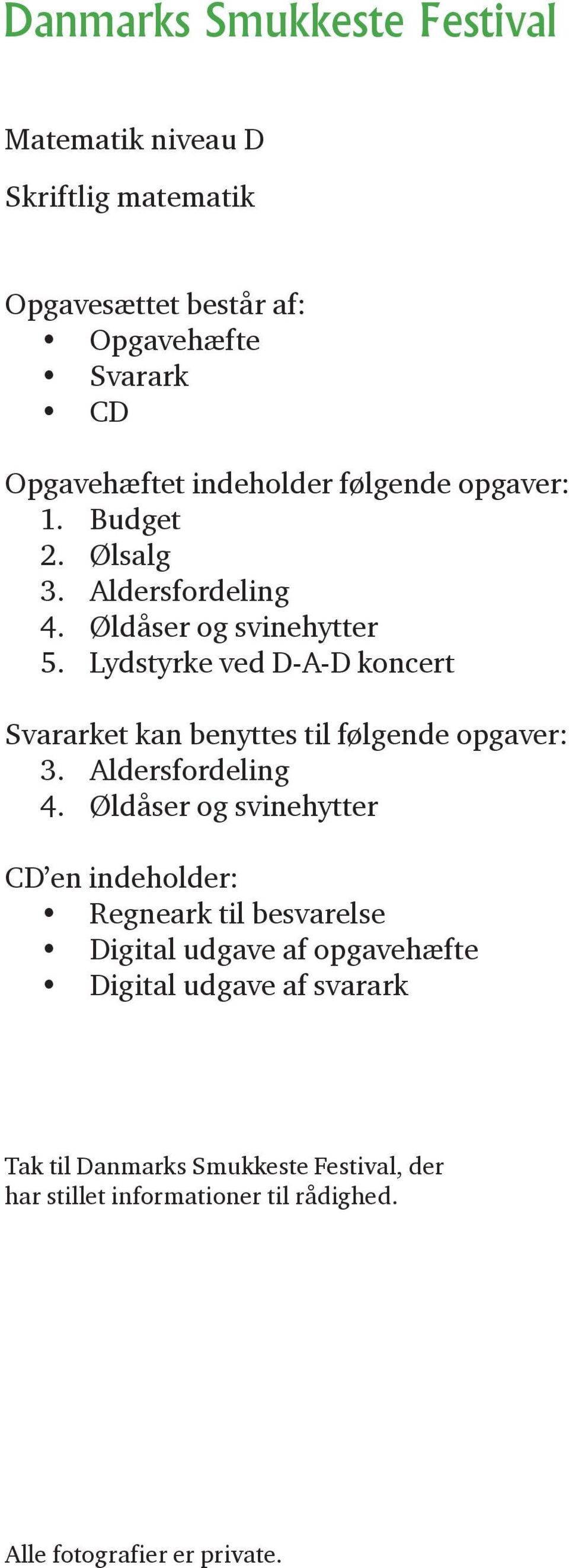 Lydstyrke ved D-A-D koncert Svararket kan benyttes til følgende opgaver: 3. Aldersfordeling 4.