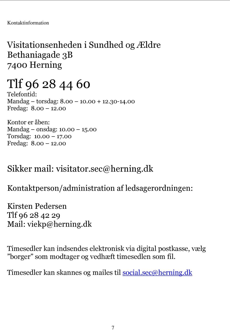 sec@herning.dk Kontaktperson/administration af ledsagerordningen: Kirsten Pedersen Tlf 96 28 42 29 Mail: viekp@herning.