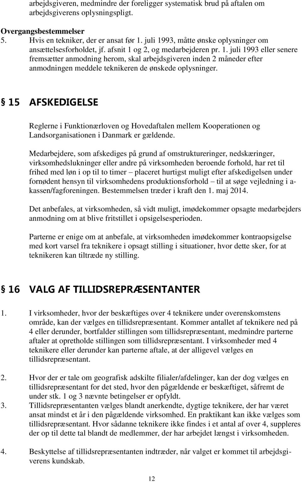15 AFSKEDIGELSE Reglerne i Funktionærloven og Hovedaftalen mellem Kooperationen og Landsorganisationen i Danmark er gældende.