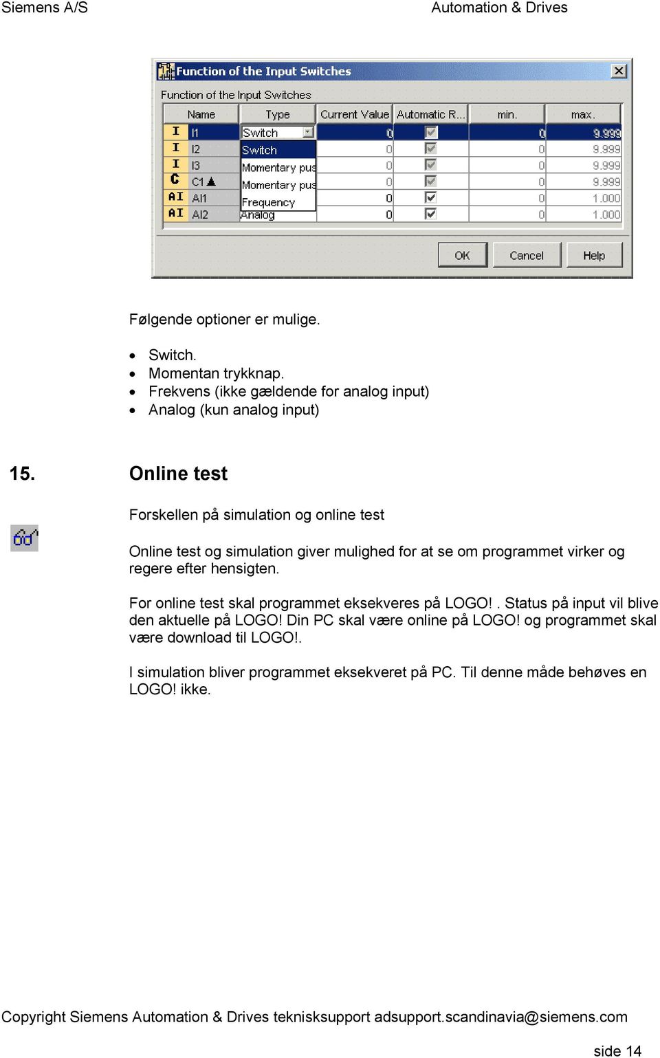 For online test skal programmet eksekveres på LOGO!. Status på input vil blive den aktuelle på LOGO! Din PC skal være online på LOGO!