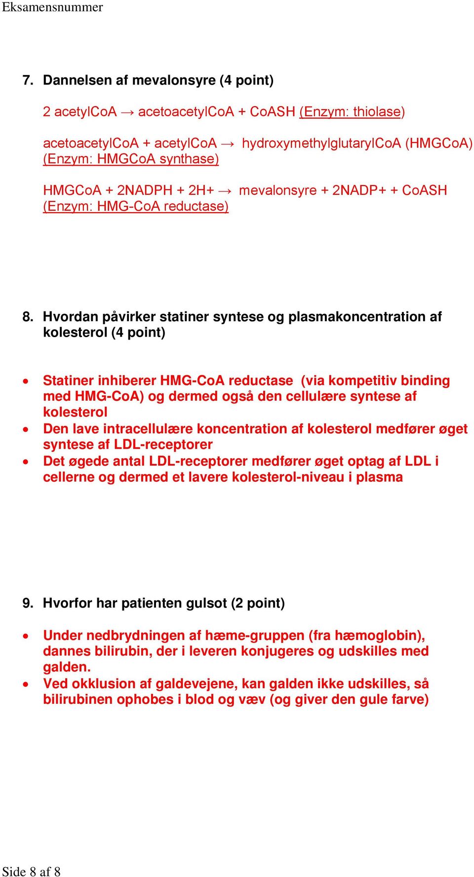 Hvordan påvirker statiner syntese og plasmakoncentration af kolesterol (4 point) Statiner inhiberer HMG-CoA reductase (via kompetitiv binding med HMG-CoA) og dermed også den cellulære syntese af