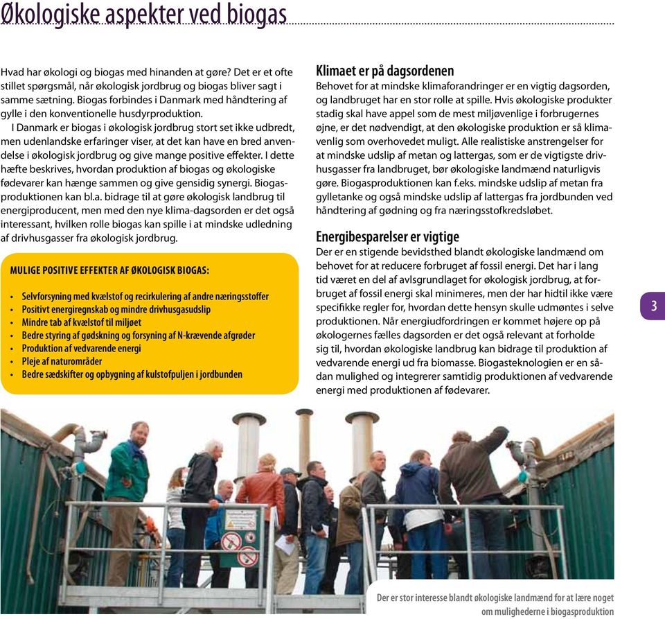 I Danmark er biogas i økologisk jordbrug stort set ikke udbredt, men udenlandske erfaringer viser, at det kan have en bred anvendelse i økologisk jordbrug og give mange positive effekter.