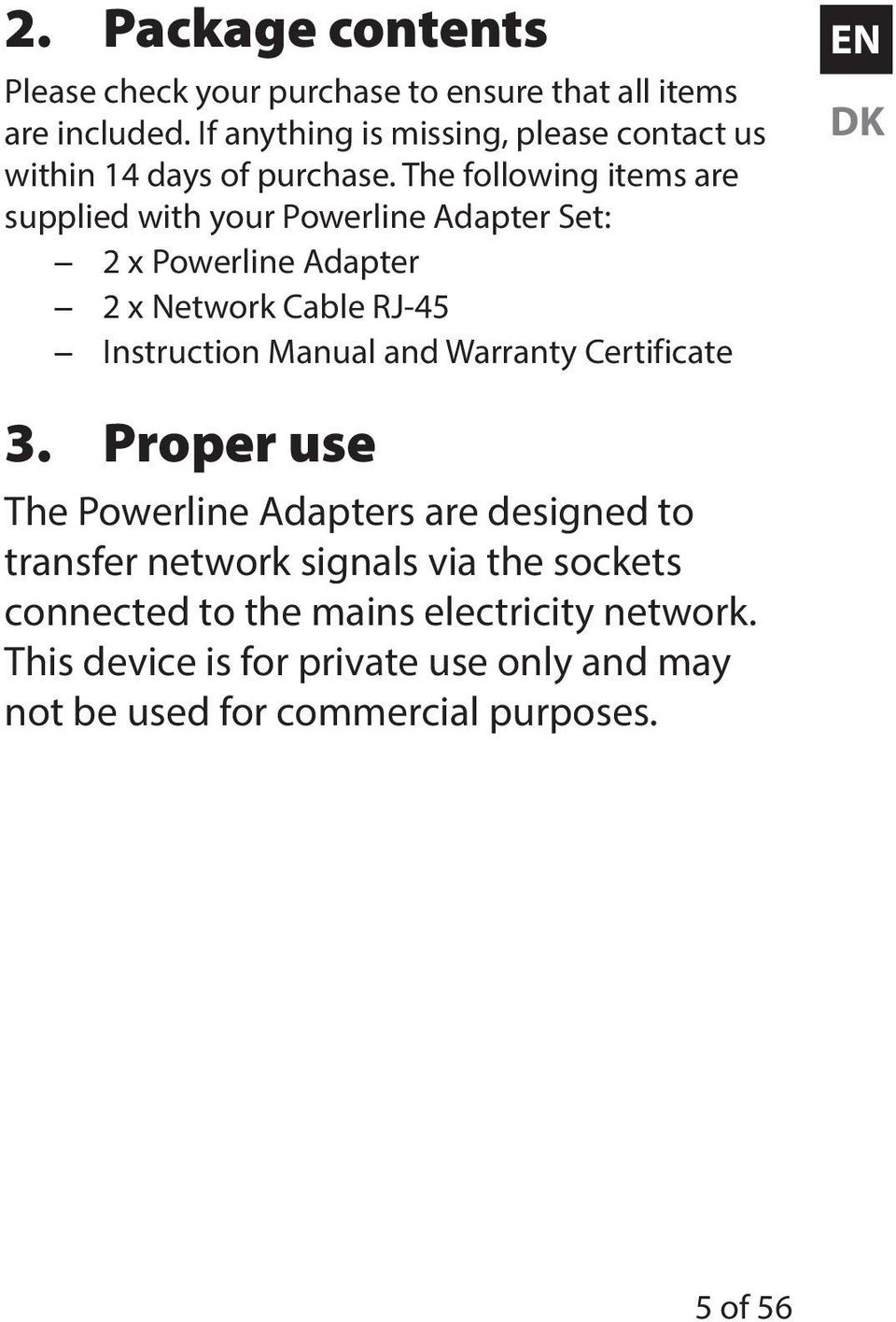 The following items are supplied with your Powerline Adapter Set: 2 x Powerline Adapter 2 x Network Cable RJ-45 Instruction Manual and
