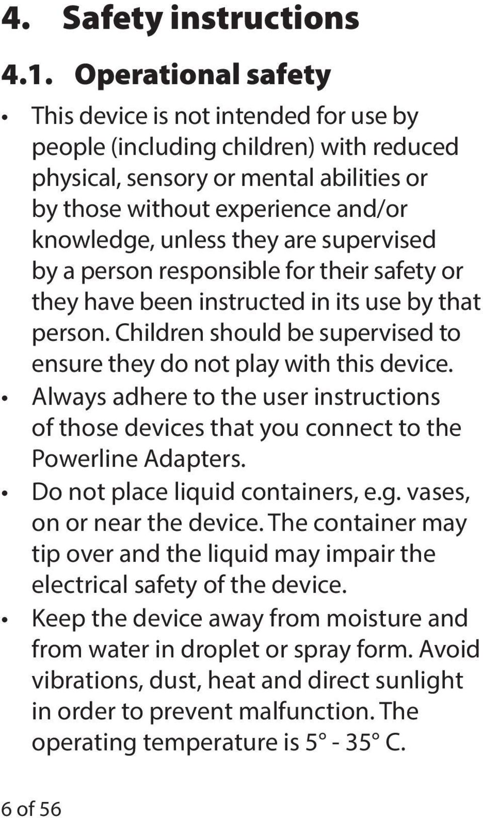 are supervised by a person responsible for their safety or they have been instructed in its use by that person. Children should be supervised to ensure they do not play with this device.