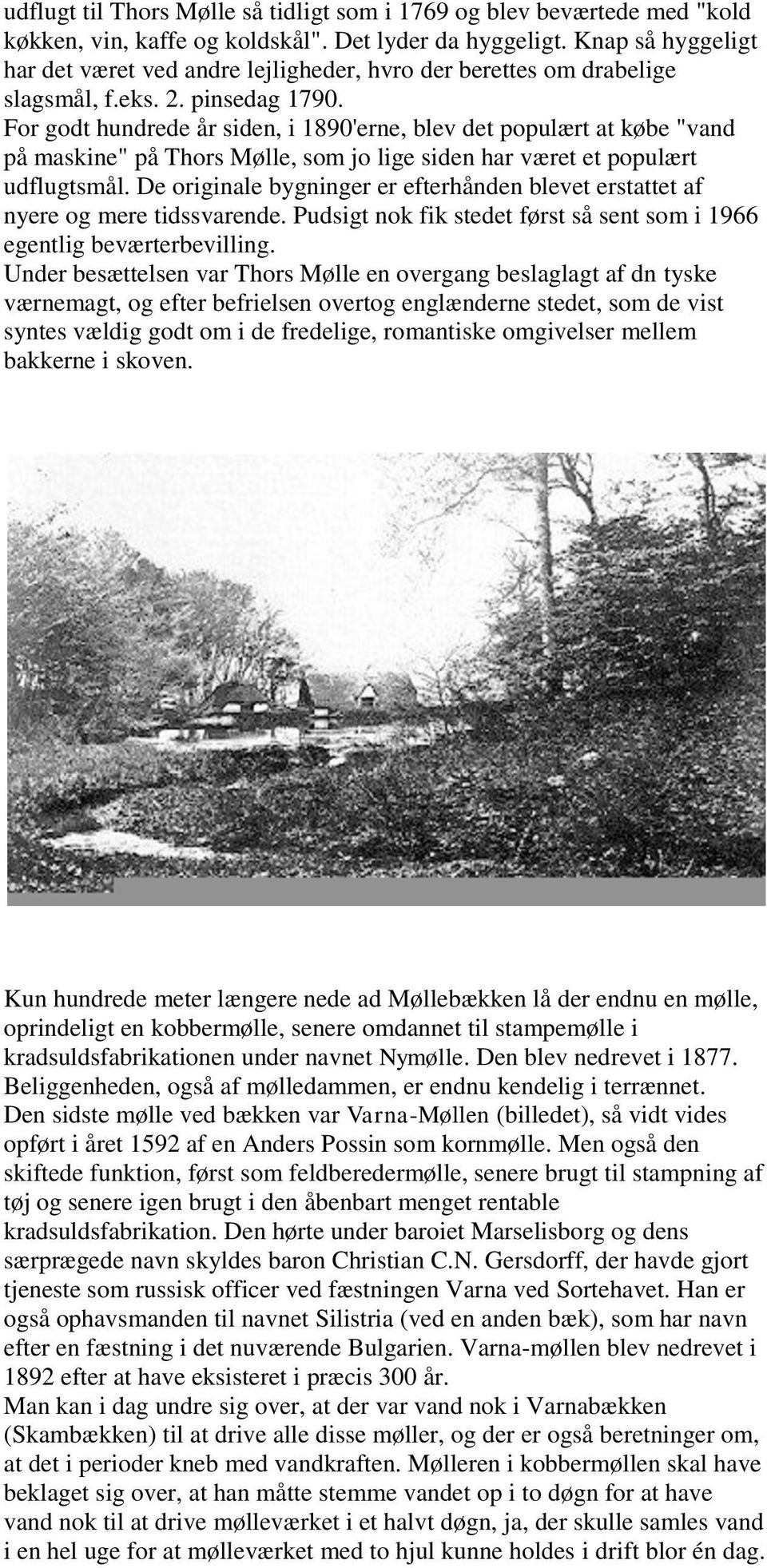 For godt hundrede år siden, i 1890'erne, blev det populært at købe "vand på maskine" på Thors Mølle, som jo lige siden har været et populært udflugtsmål.