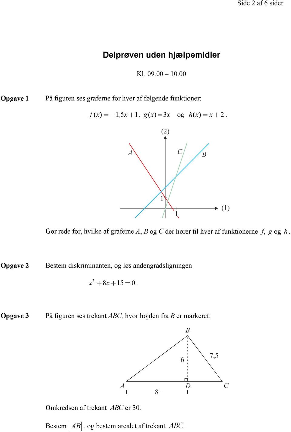 () A C B 1 1 (1) Gør rede for, hvilke af graferne A, B og C der hører til hver af funktionerne f, g og h.