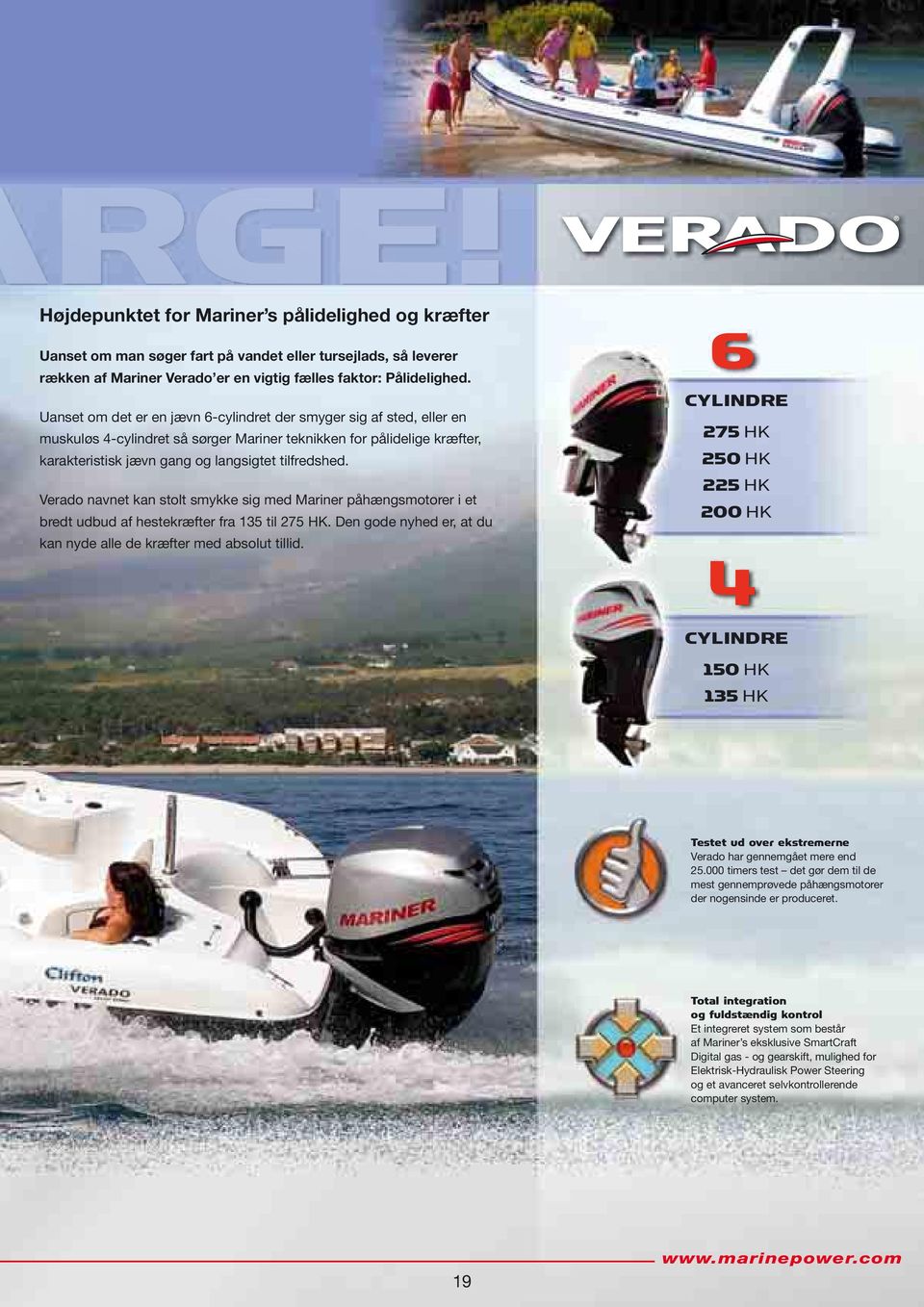 Verado navnet kan stolt smykke sig med Mariner påhængsmotorer i et bredt udbud af hestekræfter fra 135 til 275 HK. Den gode nyhed er, at du kan nyde alle de kræfter med absolut tillid.