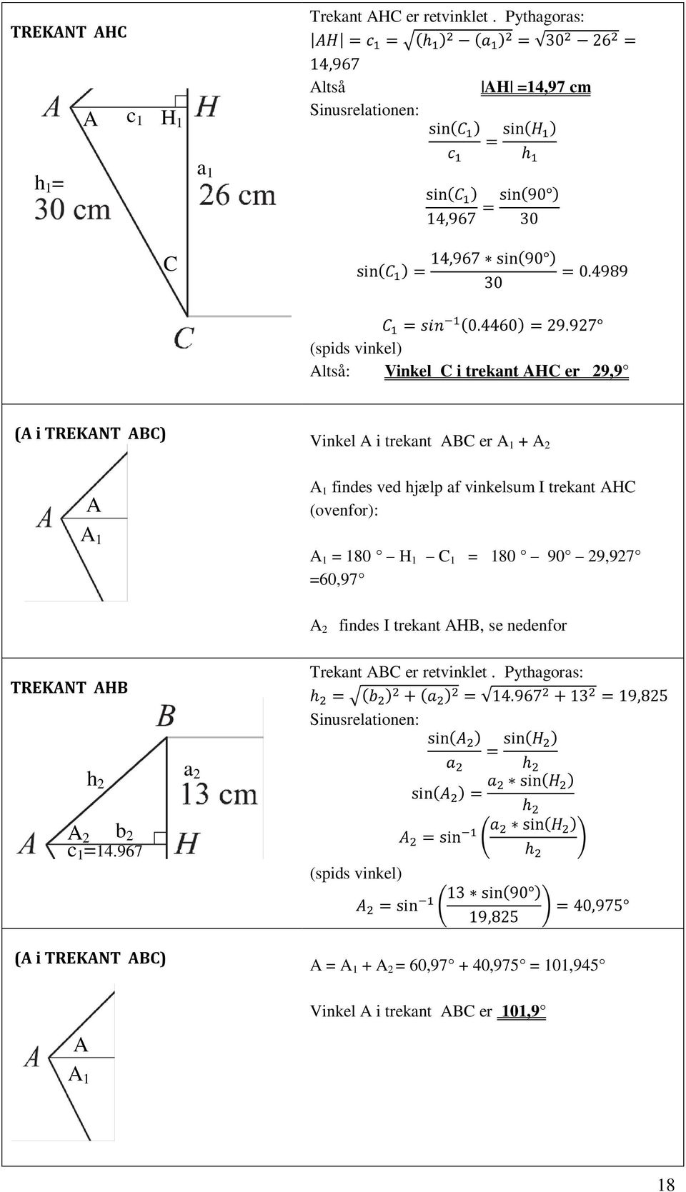 29,9 (A i TREKANT ABC) A A2 1 Vinkel A i trekant ABC er A 1 + A 2 A 1 findes ved hjælp af vinkelsum I trekant AHC (ovenfor): A 1 = 180 H 1 C 1 = 180 90 29,927