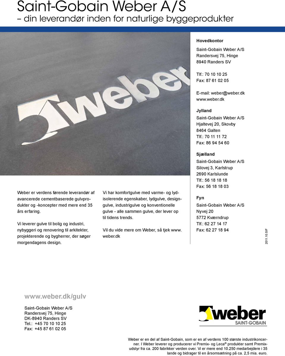 : 56 18 18 18 Fax: 56 18 18 03 Weber er verdens førende leverandør af avancerede cementbaserede gulvprodukter og -koncepter med mere end 35 års erfaring.