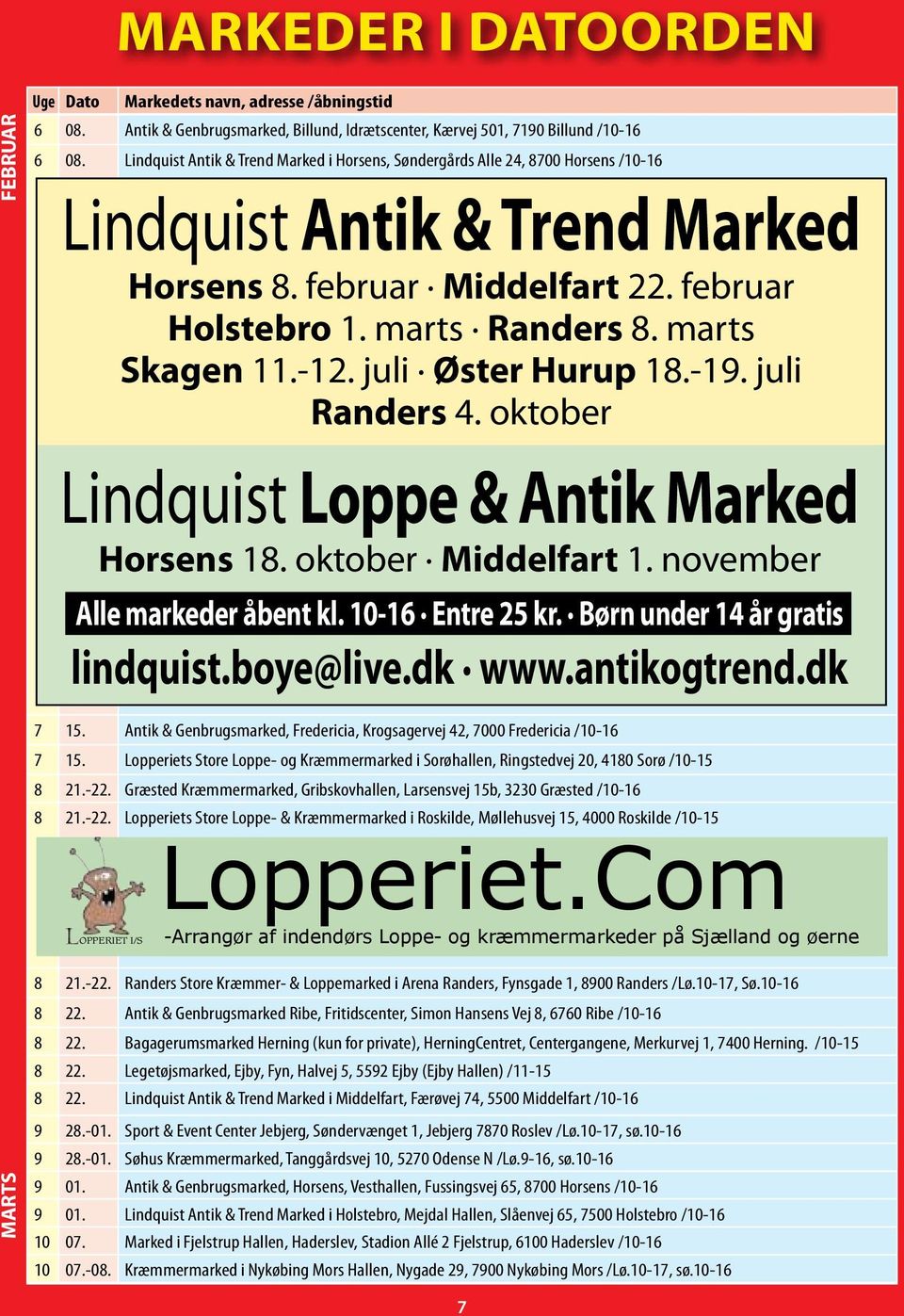 marts Skagen 11.-12. juli Øster Hurup 18.-19. juli Randers 4. oktober Lindquist Loppe & Antik Marked Horsens 18. oktober Middelfart 1. november Alle markeder åbent kl. 10-16 Entre 25 kr.