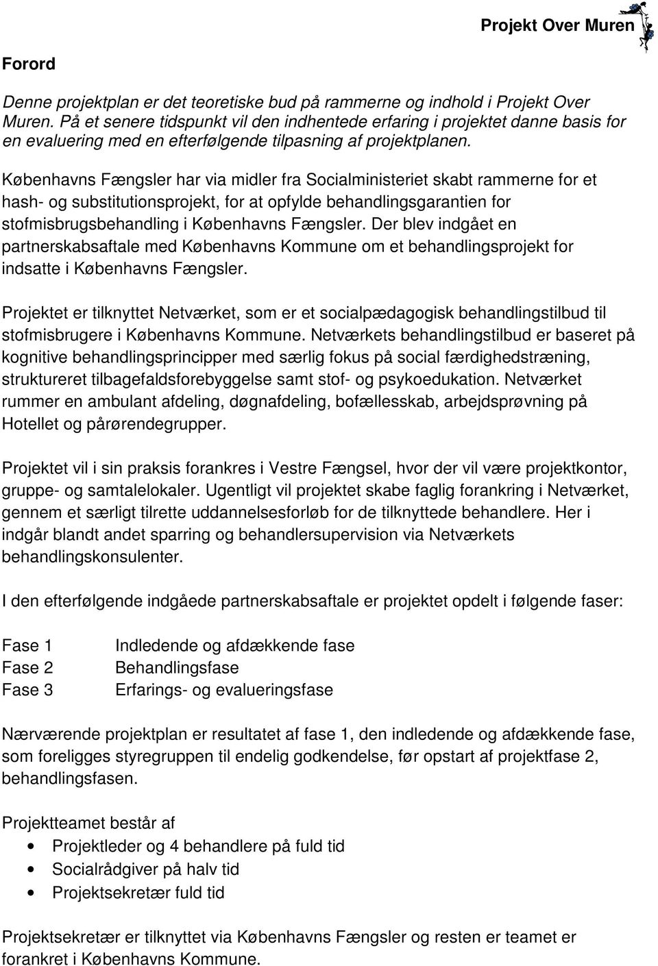 Københavns Fængsler har via midler fra Socialministeriet skabt rammerne for et hash- og substitutionsprojekt, for at opfylde behandlingsgarantien for stofmisbrugsbehandling i Københavns Fængsler.
