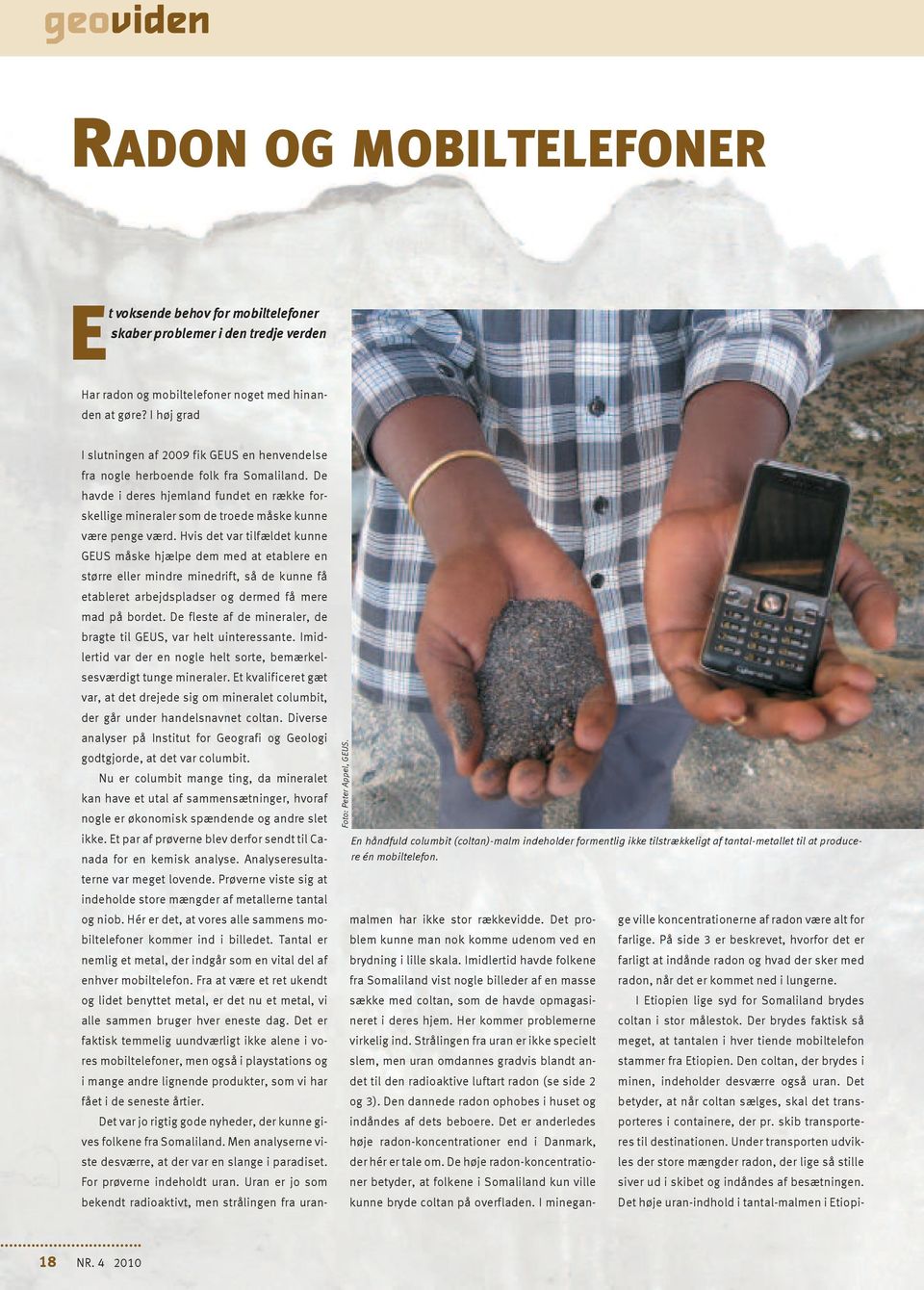 Man køber den uranholdige tantal-malm fra Etiopien og andre steder fra. Blod coltan Etiopien leverer som nævnt tantal til hver tiende mobiltelefon. Hvor kommer den resterende tantal fra?