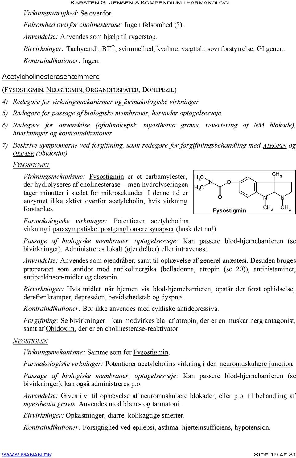 Acetylcholinesterasehæmmere (FYSOSTIGMIN, NEOSTIGMIN, ORGANOFOSFATER, DONEPEZIL) 4) Redegøre for virkningsmekanismer og farmakologiske virkninger 5) Redegøre for passage af biologiske membraner,